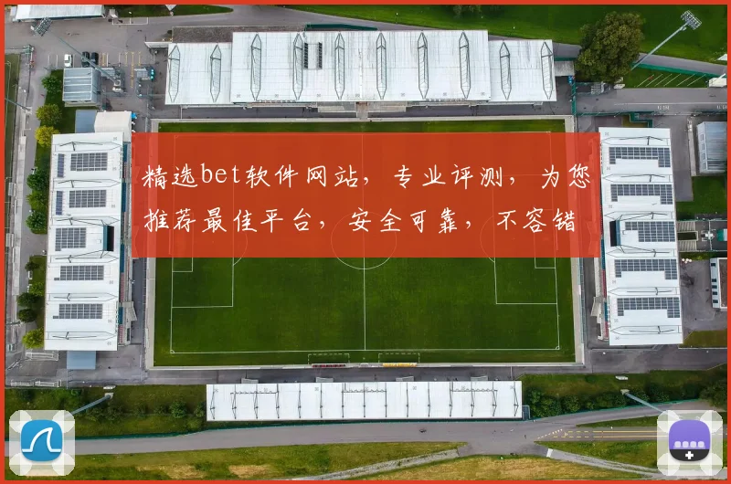 精选bet软件网站，专业评测，为您推荐最佳平台，安全可靠，不容错过